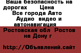 Ваша безопасность на дорогах!!! › Цена ­ 9 990 - Все города Авто » Аудио, видео и автонавигация   . Ростовская обл.,Ростов-на-Дону г.